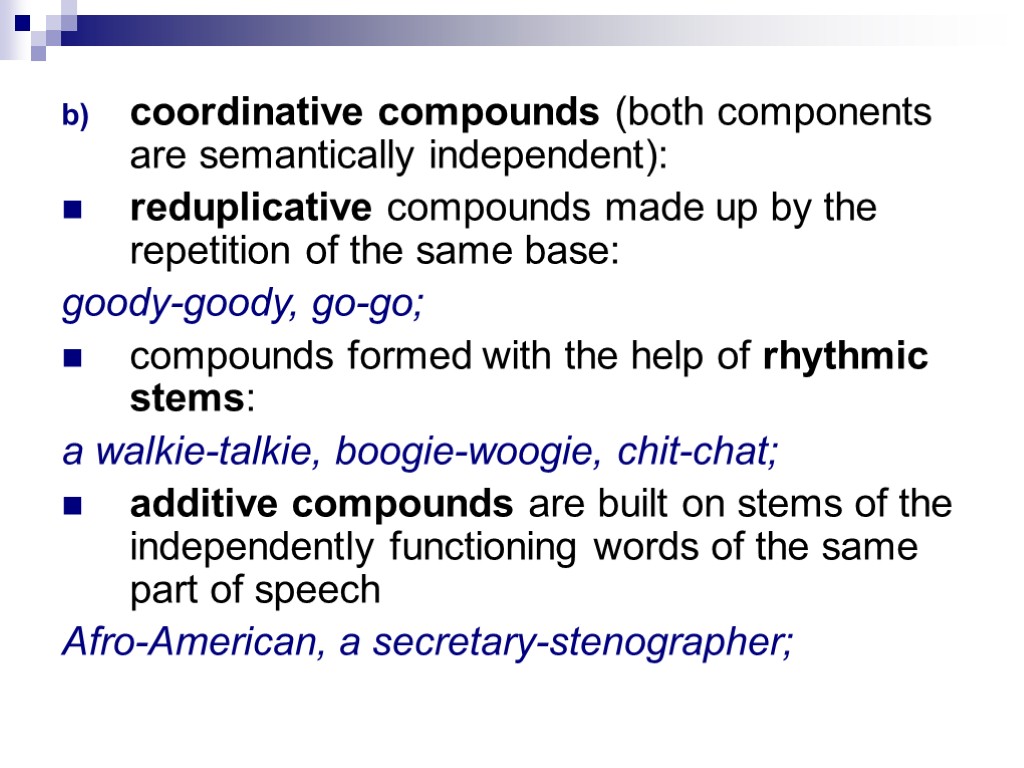 coordinative compounds (both components are semantically independent): reduplicative compounds made up by the repetition